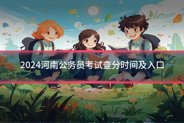 2024河南公务员考试查分时间及入口