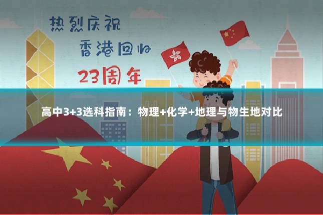 高中3+3选科指南：物理+化学+地理与物生地对比
