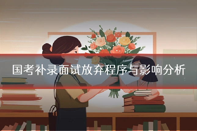 国考补录面试放弃程序与影响分析