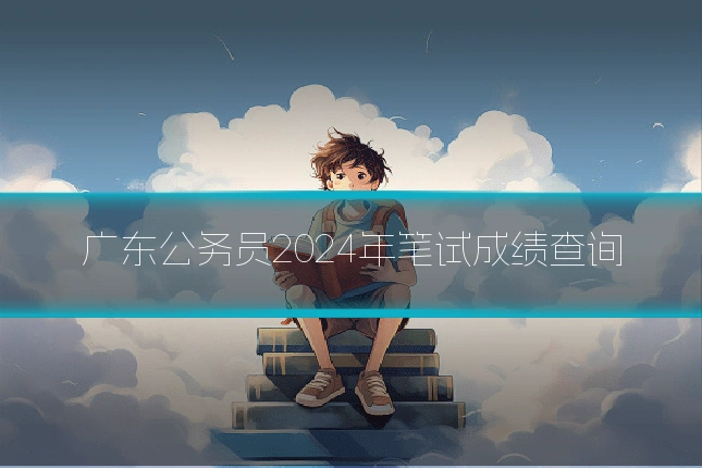 广东公务员2024年笔试成绩查询