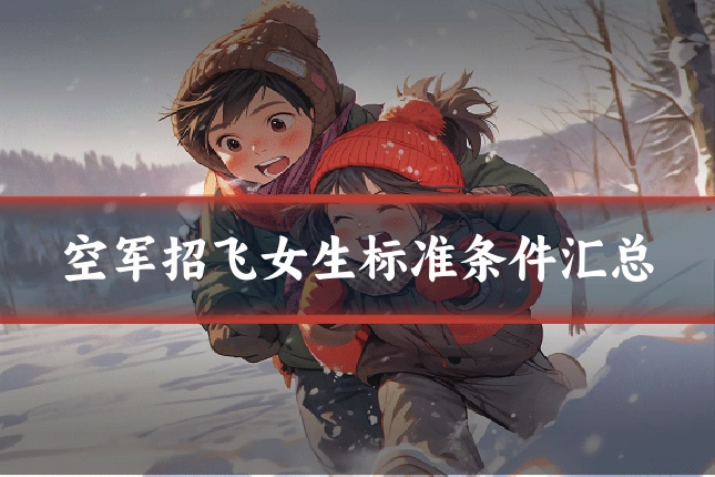 空军招飞女生标准条件汇总