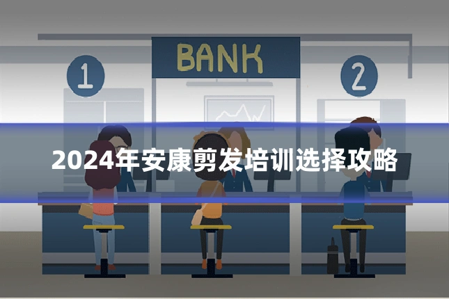 2024年安康剪发培训选择攻略