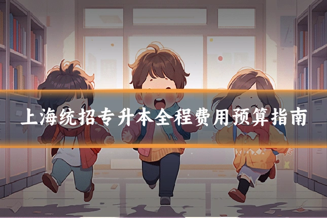 上海统招专升本全程费用预算指南