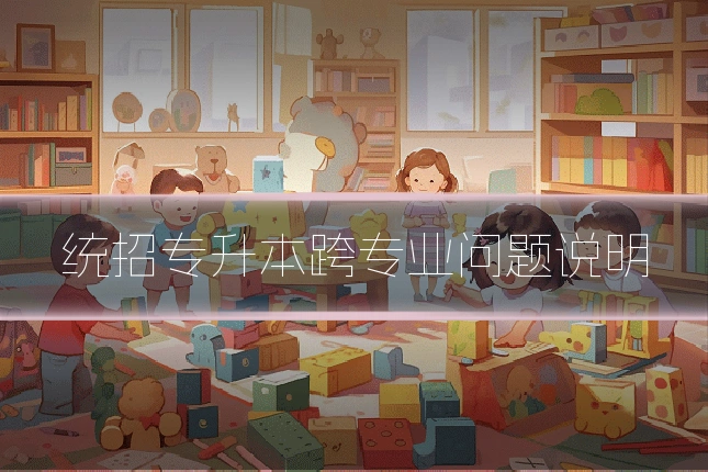 统招专升本跨专业问题说明