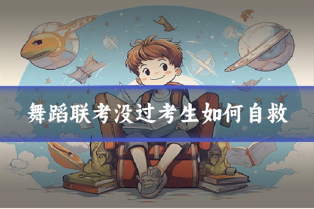 舞蹈联考没过考生如何自救
