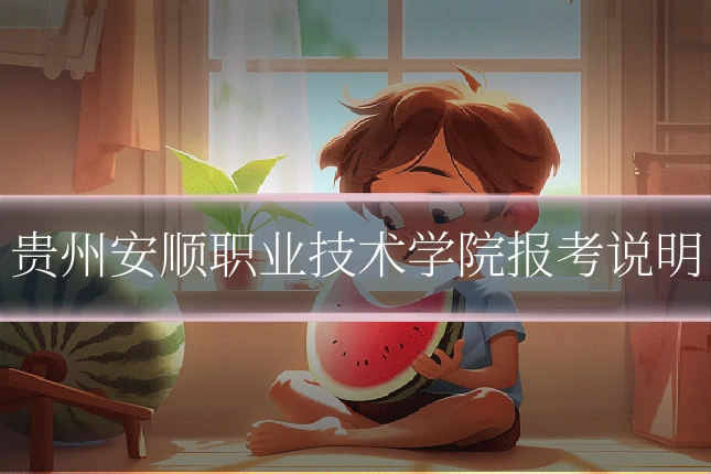 贵州安顺职业技术学院报考说明