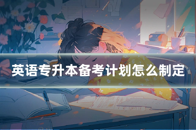 英语专升本备考计划怎么制定