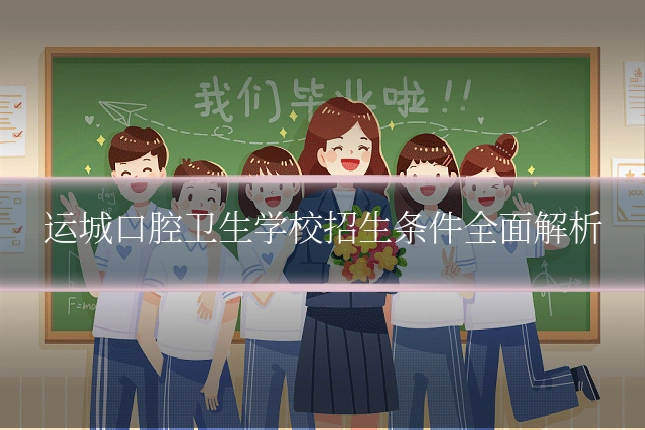 运城口腔卫生学校招生条件全面解析