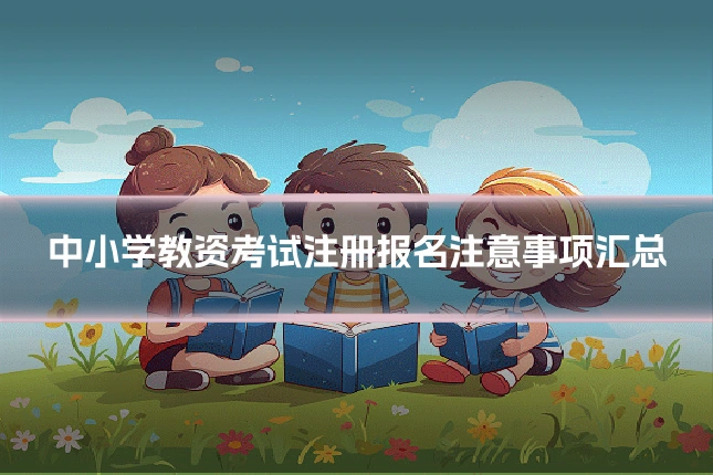 中小学教资考试注册报名注意事项汇总