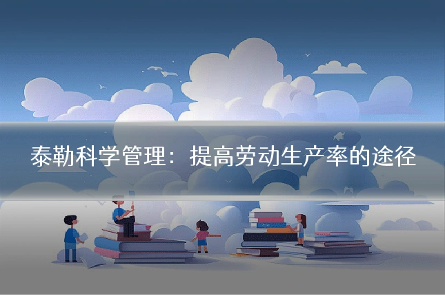 泰勒科学管理：提高劳动生产率的途径