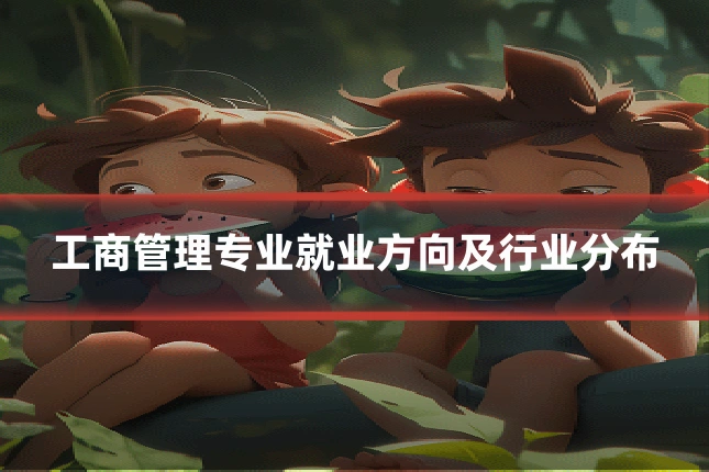 工商管理专业就业方向及行业分布