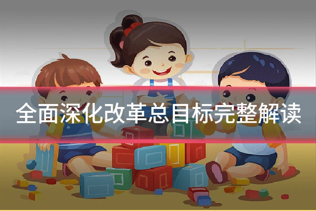 全面深化改革总目标完整解读