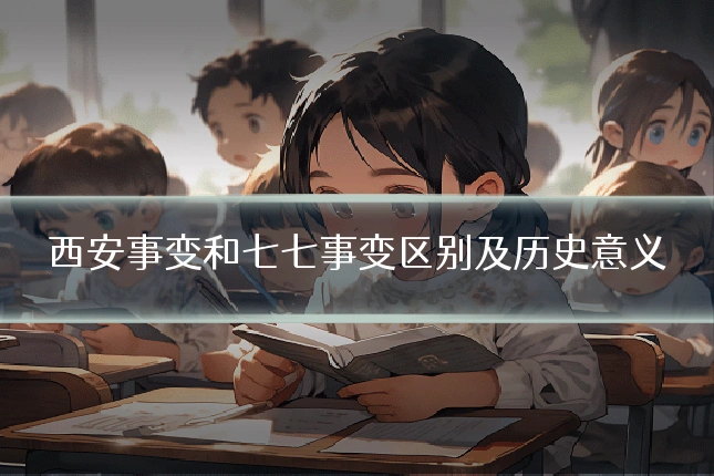 西安事变和七七事变区别及历史意义