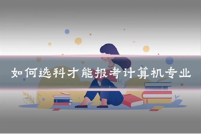如何选科才能报考计算机专业