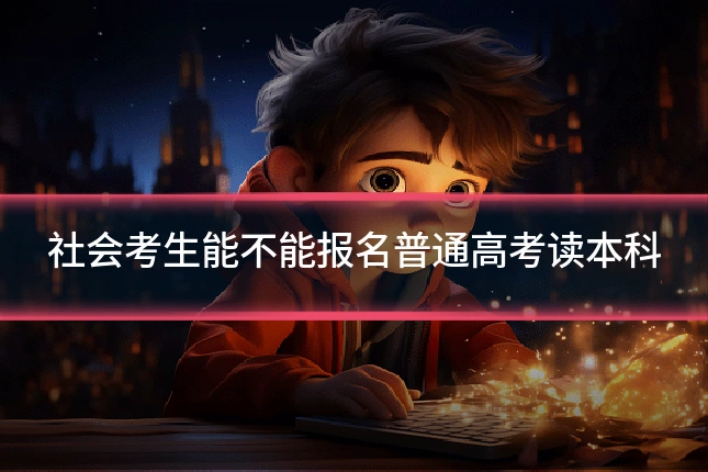 社会考生能不能报名普通高考读本科