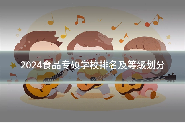 2024食品专硕学校排名及等级划分