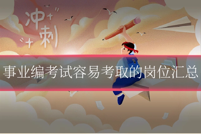 事业编考试容易考取的岗位汇总