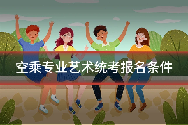 空乘专业艺术统考报名条件