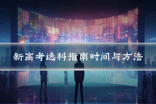 新高考选科指南时间与方法