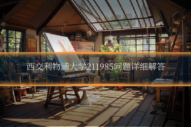 西交利物浦大学211985问题详细解答