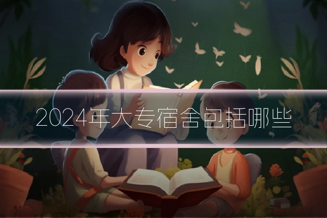 2024年大专宿舍包括哪些