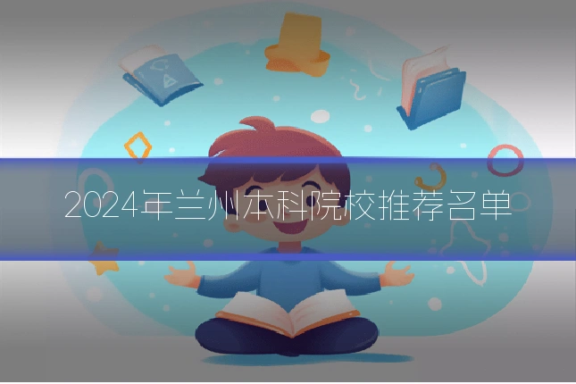 2024年兰州本科院校推荐名单