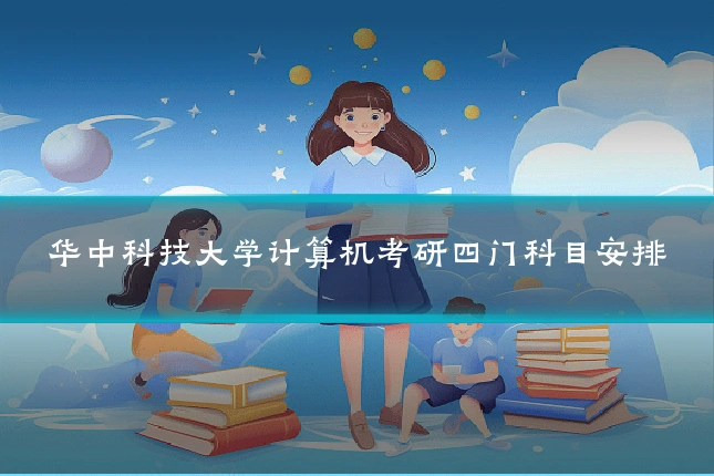 华中科技大学计算机考研四门科目安排