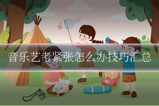 音乐艺考紧张怎么办技巧汇总