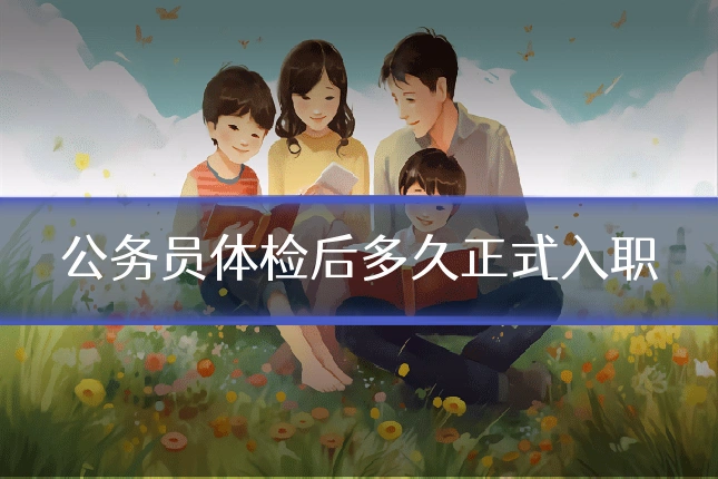 公务员体检后多久正式入职