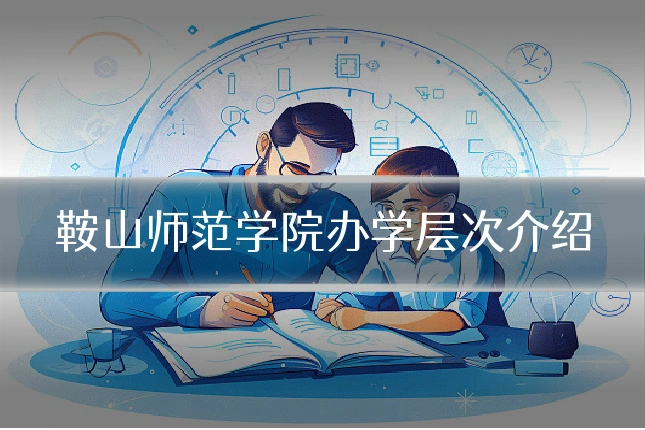 鞍山师范学院办学层次介绍