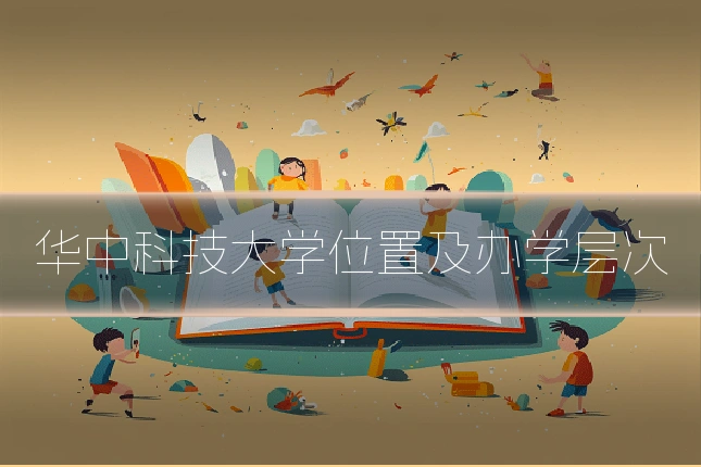 华中科技大学位置及办学层次