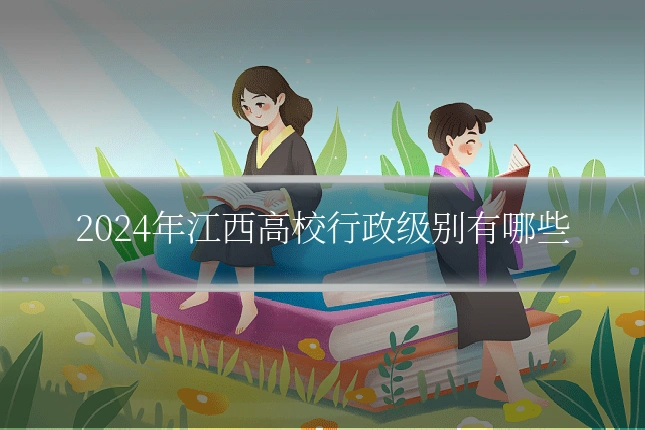 2024年江西高校行政级别有哪些