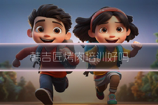 韩吉匠烤肉培训好吗