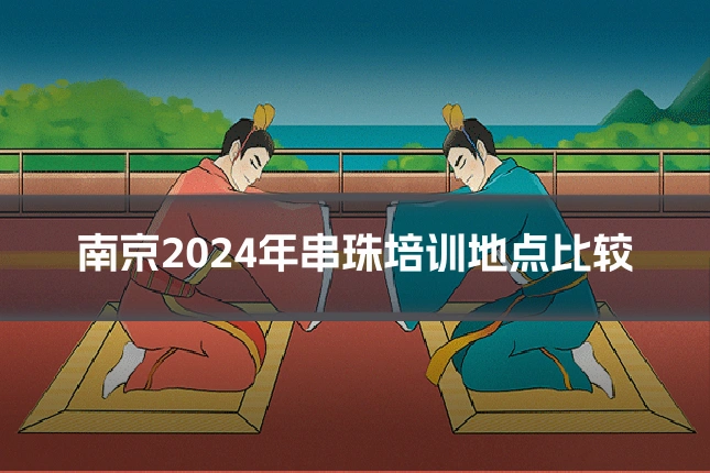 南京2024年串珠培训地点比较