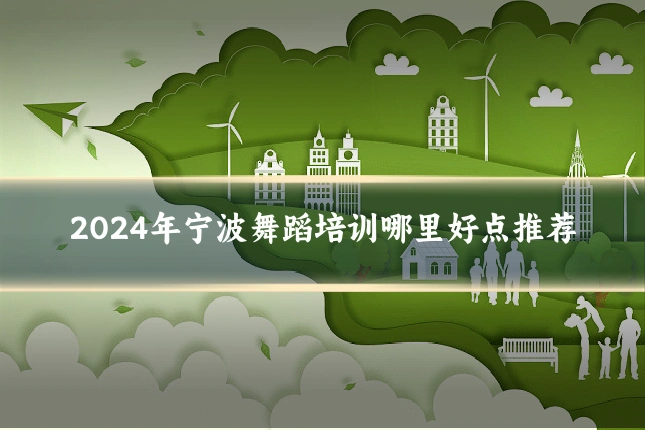 2024年宁波舞蹈培训哪里好点推荐