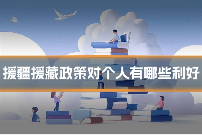 援疆援藏政策对个人有哪些利好