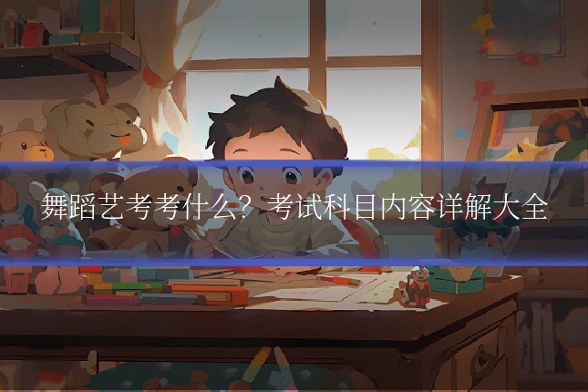 舞蹈艺考考什么？考试科目内容详解大全
