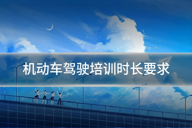 机动车驾驶培训时长要求