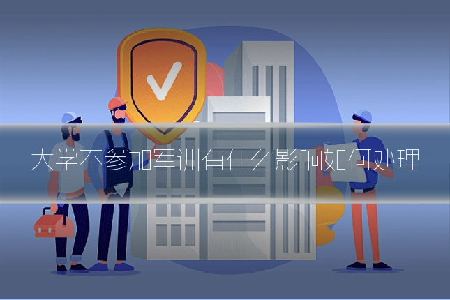 大学不参加军训有什么影响如何处理