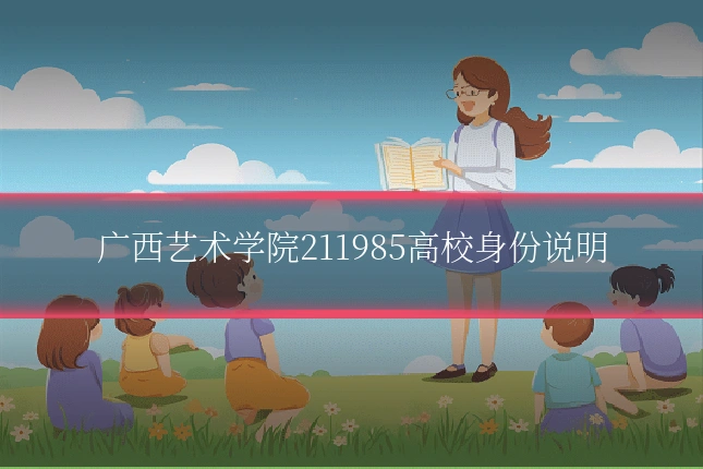 广西艺术学院211985高校身份说明