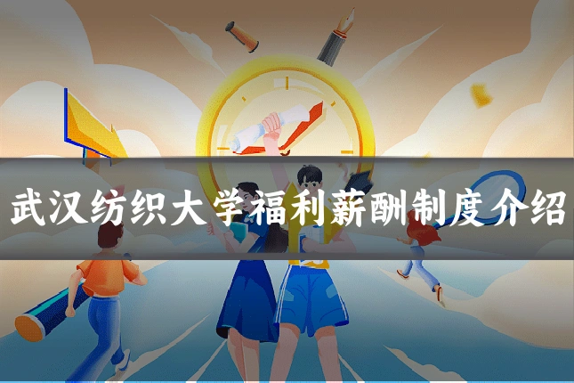 武汉纺织大学福利薪酬制度介绍