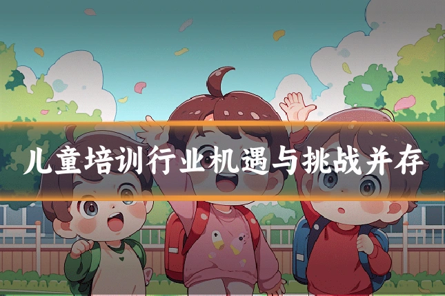 儿童培训行业机遇与挑战并存