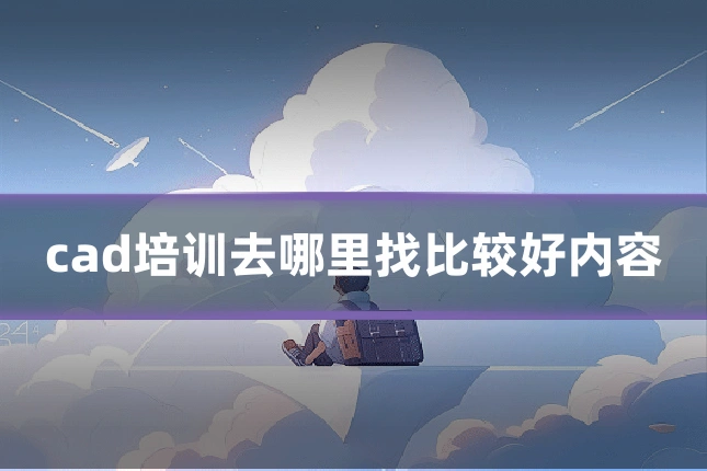 cad培训去哪里找比较好内容