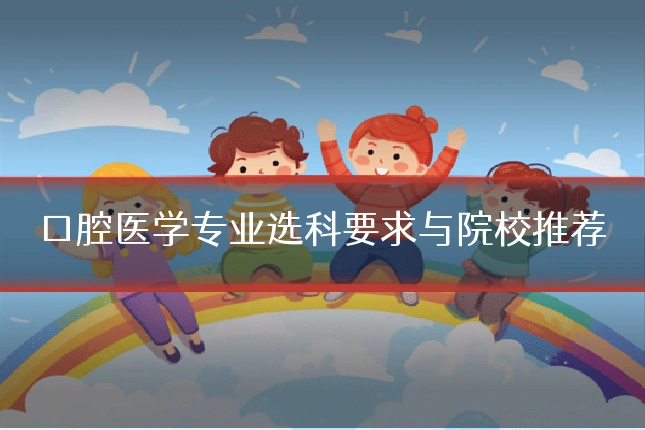 口腔医学专业选科要求与院校推荐
