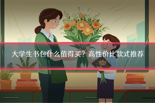 大学生书包什么值得买？高性价比款式推荐