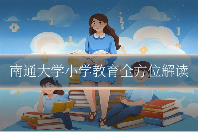 南通大学小学教育全方位解读