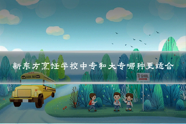 新东方烹饪学校中专和大专哪种更适合