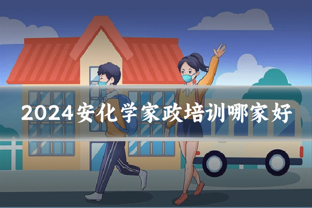 2024安化学家政培训哪家好