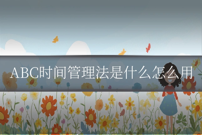 ABC时间管理法是什么怎么用