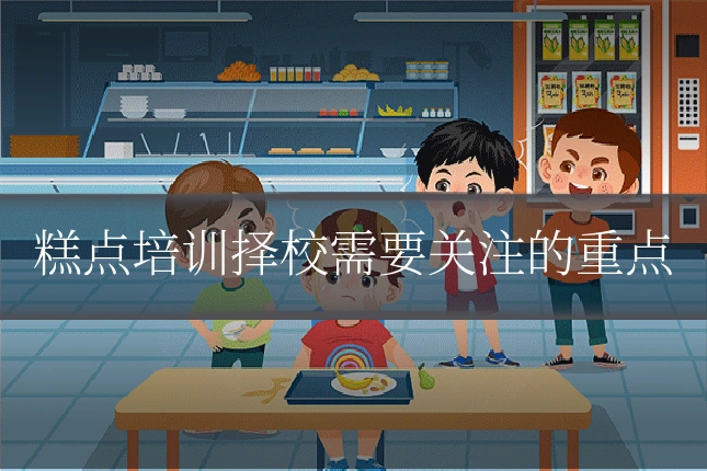 糕点培训择校需要关注的重点